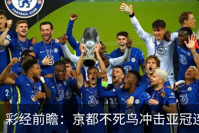 彩经前瞻：京都不死鸟冲击亚冠连胜，喷气机两轮丢10球防线难抗压
