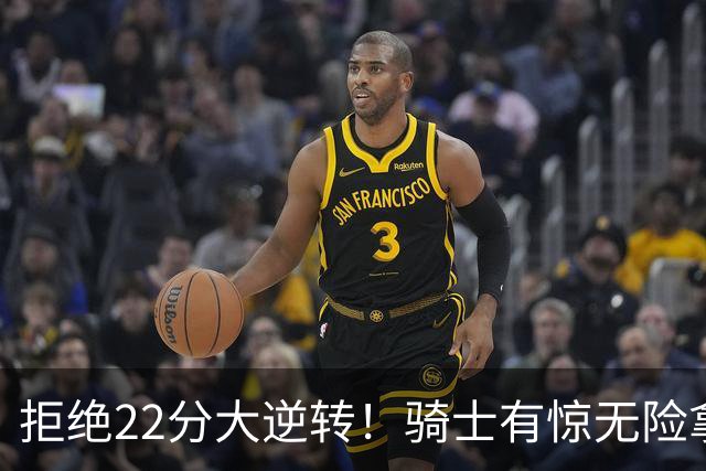 拒绝22分大逆转！骑士有惊无险拿到首胜，哈登8中1轰12分8助