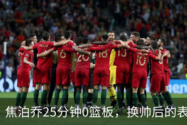焦泊乔25分钟0篮板，换帅后的表现为何反为杜锋正名？