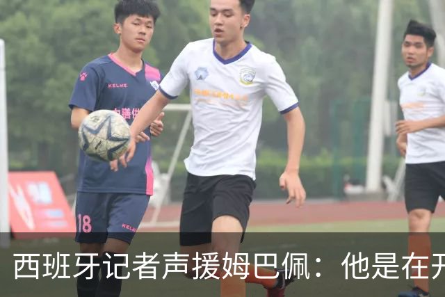 西班牙记者声援姆巴佩：他是在开玩笑 不理解中国球迷发怒 不可思议