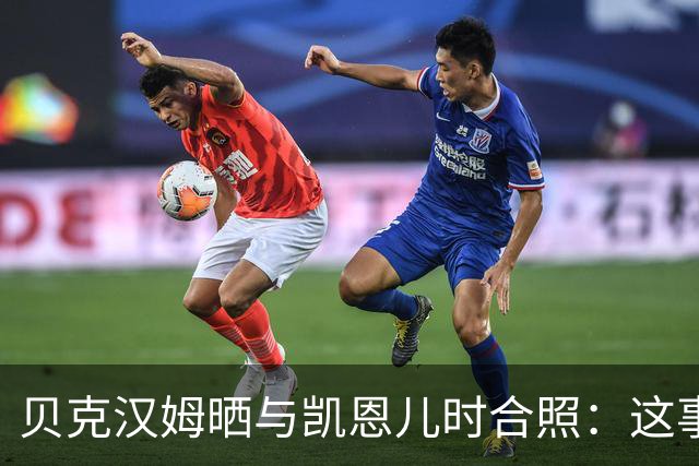 贝克汉姆晒与凯恩儿时合照：这事发生在再好不过的人身上！