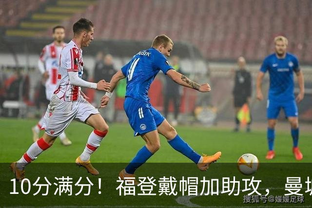 10分满分！福登戴帽加助攻，曼城主场5比1大胜