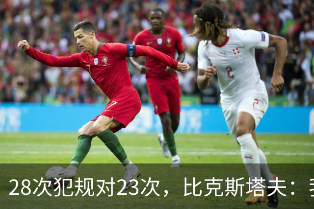 28次犯规对23次，比克斯塔夫：我们身体对抗都在规则之内