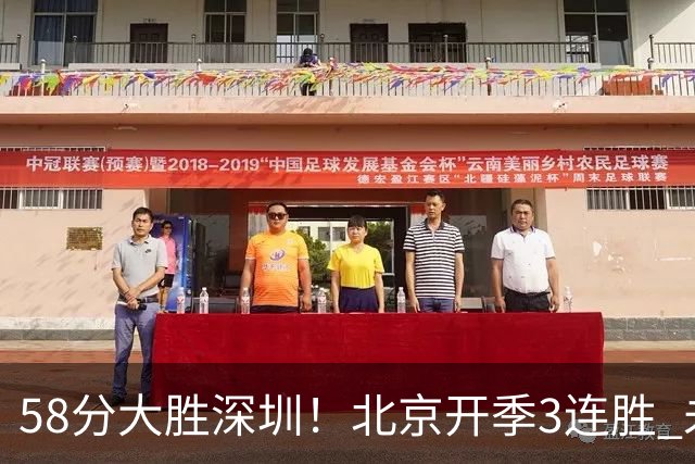 58分大胜深圳！北京开季3连胜 未来主场vs广州&两连客vs山东&青岛